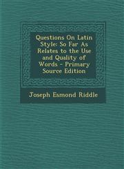 Questions On Latin Style So Far As Relates to the Use and Quality of Words - Primary Source Edition,1294904868,9781294904861