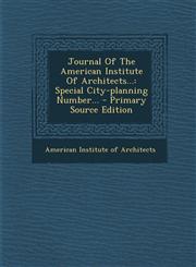 Journal Of The American Institute Of Architects... Special City-planning Number... - Primary Source Edition,1295107058,9781295107056