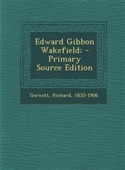 Edward Gibbon Wakefield; - Primary Source Edition,1293592692,9781293592694