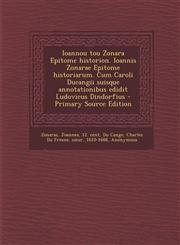 Ioannou tou Zonara Epitome historion. Ioannis Zonarae Epitome historiarum. Cum Caroli Ducangii suisque annotationibus edidit Ludovicus Dindorfius - Primary Source Edition,1295036053,9781295036059