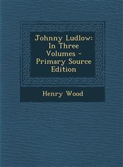 Johnny Ludlow In Three Volumes - Primary Source Edition,1294031031,9781294031031