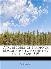 Vital records of Bradford, Massachusetts, to the end of the year 1849,1241629609,9781241629601