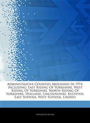 Articles On Administrative Counties Abolished In 1974, including East Riding Of Yorkshire, West Riding Of Yorkshire, North Riding Of Yorkshire, Holland, Lincolnshire, Kesteven, East Suffolk, West Suffolk, Lindsey,1242939601,9781242939600