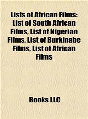 Lists of African Films (Study Guide) List of South African Films, List of Nigerian Films, List of Burkinabé Films, List of African Films,115521739X,9781155217390