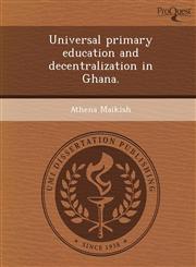 Universal primary education and decentralization in Ghana.,1243744499,9781243744494