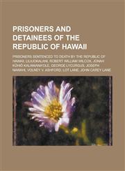 Prisoners and Detainees of the Republic of Hawaii Liliuokalani, Robert William Wilcox, Jonah K Hi Kalaniana'ole, George Lycurgus,1156096367,9781156096369