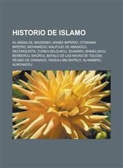 Historio de islamo Al-Andalus, Magrebo, Araba imperio, Otomana Imperio, Mohamedo, Kalifujo de Abasidoj, Reconquista, Turko-Selĝukoj, Ŝijaismo, Mamelukoj, Berberoj, Maŭroj, Batalo de Las Navas de Tolosa, Regno de Granado, Ĥasdaj ibn Ŝaprut,1232961809,9781232961802