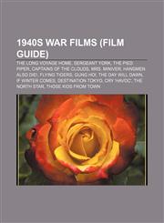 1940s war films (Film Guide) The Long Voyage Home, Sergeant York, The Pied Piper, Captains of the Clouds, Mrs. Miniver, Hangmen Also Die!,1155413083,9781155413082