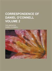 Correspondence of Daniel O'Connell; The Liberator Volume 2,1234280698,9781234280697