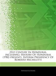 Articles On 21st Century In Honduras, including History Of Honduras (1982â€"present), Interim Presidency Of Roberto Micheletti,1244484903,9781244484900