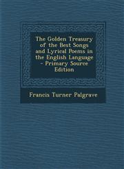 Golden Treasury of the Best Songs and Lyrical Poems in the English Language,1289492271,9781289492274