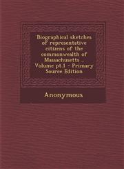 Biographical sketches of representative citizens of the commonwealth of Massachusetts .. Volume pt.1 - Primary Source Edition,1295863820,9781295863822