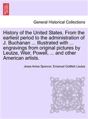 History of the United States. From the earliest period to the administration of J. Buchanan ... Illustrated with ... engravings from original pictures by Leutze, Weir, Powell, ... and other American artists.,1241466858,9781241466855