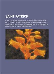 Saint Patrick Battle for the Body of St. Patrick, Croagh Patrick, List of Saint Patrick's Crosses, Saint Patrick's Day, Saint Patric,1156106591,9781156106594