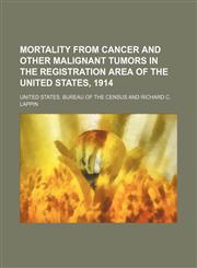 Mortality from cancer and other malignant tumors in the registration area of the United States, 1914,115242484X,9781152424845
