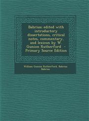 Babrius; Edited with Introductory Dissertations, Critical Notes, Commentary, and Lexicon by W. Gunion Rutherford,1289848386,9781289848385