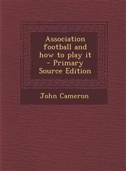 Association Football and How to Play It - Primary Source Edition,1287807666,9781287807667