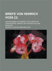 Briefe Von Heinrich Voss; Aus Dem Leben Von Heinrich Voss. Briefe an Verschiedene. Ernstes Und Heiteres Aus Dem Nachlass (3 ),1154721213,9781154721218