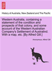 Western Australia, containing a statement of the condition and prospects of that colony, and some account of the Western Australian Company's Settlement of Australind. With a map, etc. [By Alfred Gill.],1240909586,9781240909582