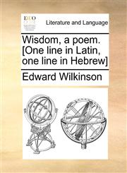Wisdom, a poem. [One line in Latin, one line in Hebrew],1170871860,9781170871867