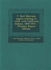 C. Hart Merriam papers relating to work with California Indians, 1850-1974. - Primary Source Edition,1295747006,9781295747009