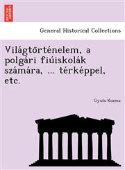 Világtörténelem, a polgári fiúiskolák számára, ... térképpel, etc.,124174484X,9781241744847