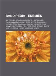 Bandipedia - Enemies Ant Drones, Armadillo, Bandifish, Bat, Beaker-Throwing Lab Assistant, Bees, Beetle, Bird, Blob, Chicken, Coco Bandicoot, Cortex's Robots, Crab, Crane, Electric Eel, Fish, Frog, Goat, Gorilla, Guard Dog, Hologram Probe, Horse-Leg Robo,1234722984,9781234722982