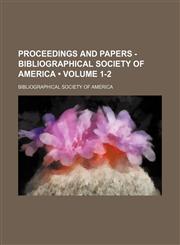 Proceedings and Papers - Bibliographical Society of America (Volume 1-2),1150280573,9781150280573