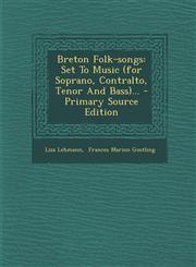 Breton Folk-songs Set To Music (for Soprano, Contralto, Tenor And Bass)... - Primary Source Edition,129491345X,9781294913450