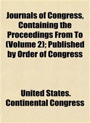Journals of Congress, Containing the Proceedings From To (Volume 2); Published by Order of Congress,1153238195,9781153238199