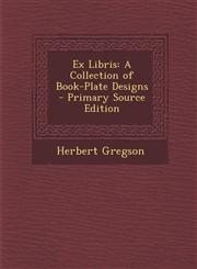 Ex Libris A Collection of Book-Plate Designs - Primary Source Edition,1294822586,9781294822585