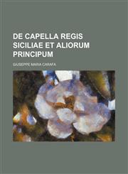 De capella Regis Siciliae et aliorum Principum,1130311546,9781130311549