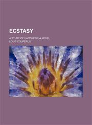 Ecstasy; A Study of Happiness a Novel,1151347639,9781151347633