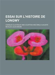 Essai Sur L'Histoire de Longwy,1234520095,9781234520090