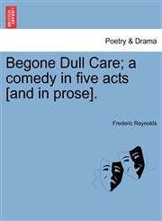 Begone Dull Care; a comedy in five acts [and in prose].,1241024812,9781241024819