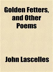 Golden Fetters, and Other Poems,1154919897,9781154919899