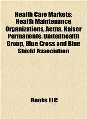 Health Care Markets Health Maintenance Organizations, Aetna, Kaiser Permanente, Unitedhealth Group, Blue Cross and Blue Shield Association,1157848230,9781157848233