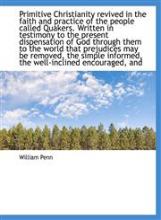 Primitive Christianity Revived in the Faith and Practice of the People Called Quakers. Written in Te,1116014270,9781116014273