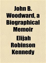 John B. Woodward, a Biographical Memoir,1152125362,9781152125360