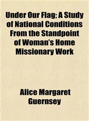 Under Our Flag; A Study of National Conditions From the Standpoint of Woman's Home Missionary Work,1152093444,9781152093447