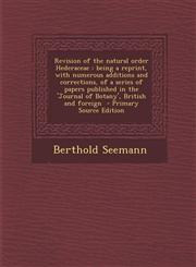 Revision of the Natural Order Hederaceae Being a Reprint, with Numerous Additions and Corrections, of a Series of Papers Published in the 'Journal of,1289891052,9781289891053