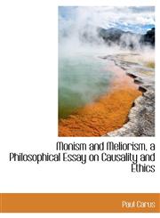 Monism and Meliorism, a Philosophical Essay on Causality and Ethics,111506794X,9781115067942