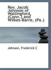 Rev. Jacob Johnson of Wallingford, (Conn.) and Wilkes-Barre, (Pa.),1113299266,9781113299260