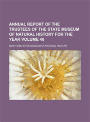 Annual Report of the Trustees of the State Museum of Natural History for the Year Volume 40,1154138313,9781154138313