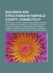 Buildings and structures in Fairfield County, Connecticut Bridgeport Hospital, Webster Bank Arena, Rosemary Hall (Greenwich, Connecticut),1156750032,9781156750032
