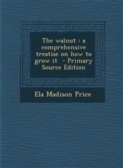 Walnut A Comprehensive Treatise on How to Grow It,1289658811,9781289658816
