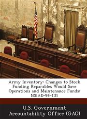 Army Inventory Changes to Stock Funding Reparables Would Save Operations and Maintenance Funds: Nsiad-94-131,1289075395,9781289075392