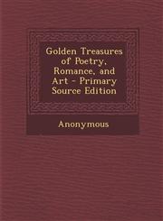 Golden Treasures of Poetry, Romance, and Art,1287496563,9781287496564