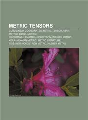 Metric tensors Curvilinear coordinates, Metric tensor, Kerr metric, Gödel metric, Friedmann-Lemaître-Robertson-Walker metric,1233142356,9781233142354