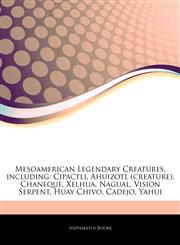 Articles On Mesoamerican Legendary Creatures, including Cipactli, Ahuizotl (creature), Chaneque, Xelhua, Nagual, Vision Serpent, Huay Chivo, Cadejo, Yahui,1244348155,9781244348158